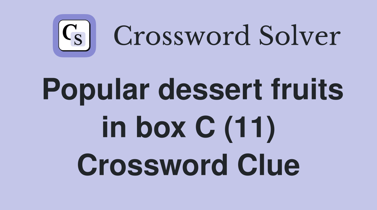 Popular dessert fruits in box C (11) Crossword Clue Answers